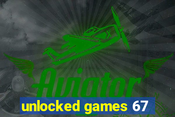 unlocked games 67